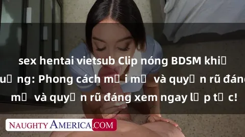 sex hentai vietsub Clip nóng BDSM khiến người xem phát cuồng: Phong cách mới mẻ và quyến rũ đáng xem ngay lập tức!
